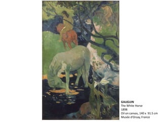 GAUGUIN
The White Horse
1898
Oil on canvas, 140 x 91.5 cm
Musée d'Orsay, France
 
