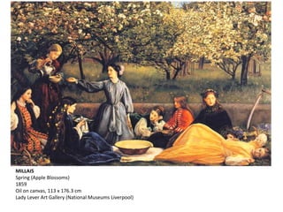 MILLAIS
Spring (Apple Blossoms)
1859
Oil on canvas, 113 x 176.3 cm
Lady Lever Art Gallery (National Museums Liverpool)
 