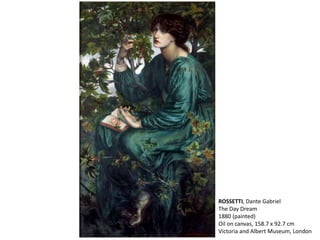 ROSSETTI, Dante Gabriel
The Day Dream
1880 (painted)
Oil on canvas, 158.7 x 92.7 cm
Victoria and Albert Museum, London
 
