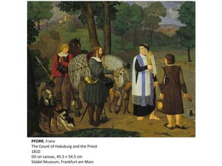 PFORR, Franz
The Count of Habsburg and the Priest
1810
Oil on canvas, 45.5 × 54.5 cm
Städel Museum, Frankfurt am Main
 