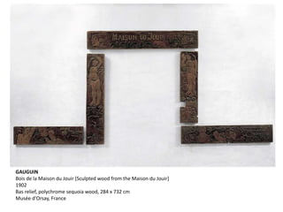 GAUGUIN
Bois de la Maison du Jouir [Sculpted wood from the Maison du Jouir]
1902
Bas relief, polychrome sequoia wood, 284 x 732 cm
Musée d'Orsay, France
 