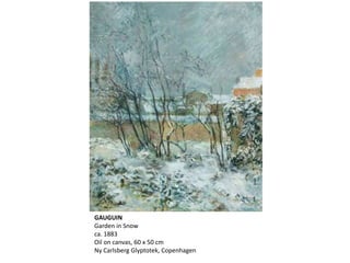 GAUGUIN
Garden in Snow
ca. 1883
Oil on canvas, 60 x 50 cm
Ny Carlsberg Glyptotek, Copenhagen
 