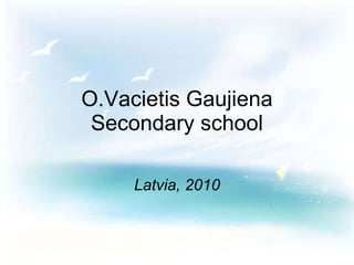 O.Vacietis Gaujiena Secondary school Latvia, 2010 