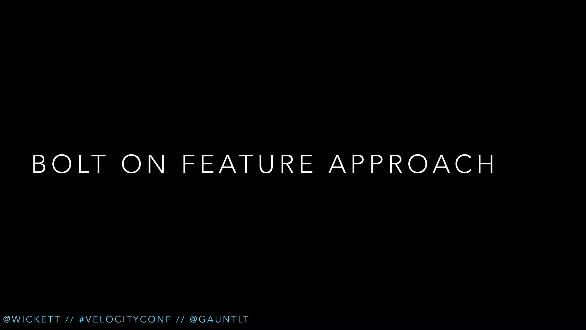 B O LT O N F E AT U R E A P P R O A C H

@ W I C K E T T / / # V E L O C I T Y C O N F / / @ G A U N T LT

 