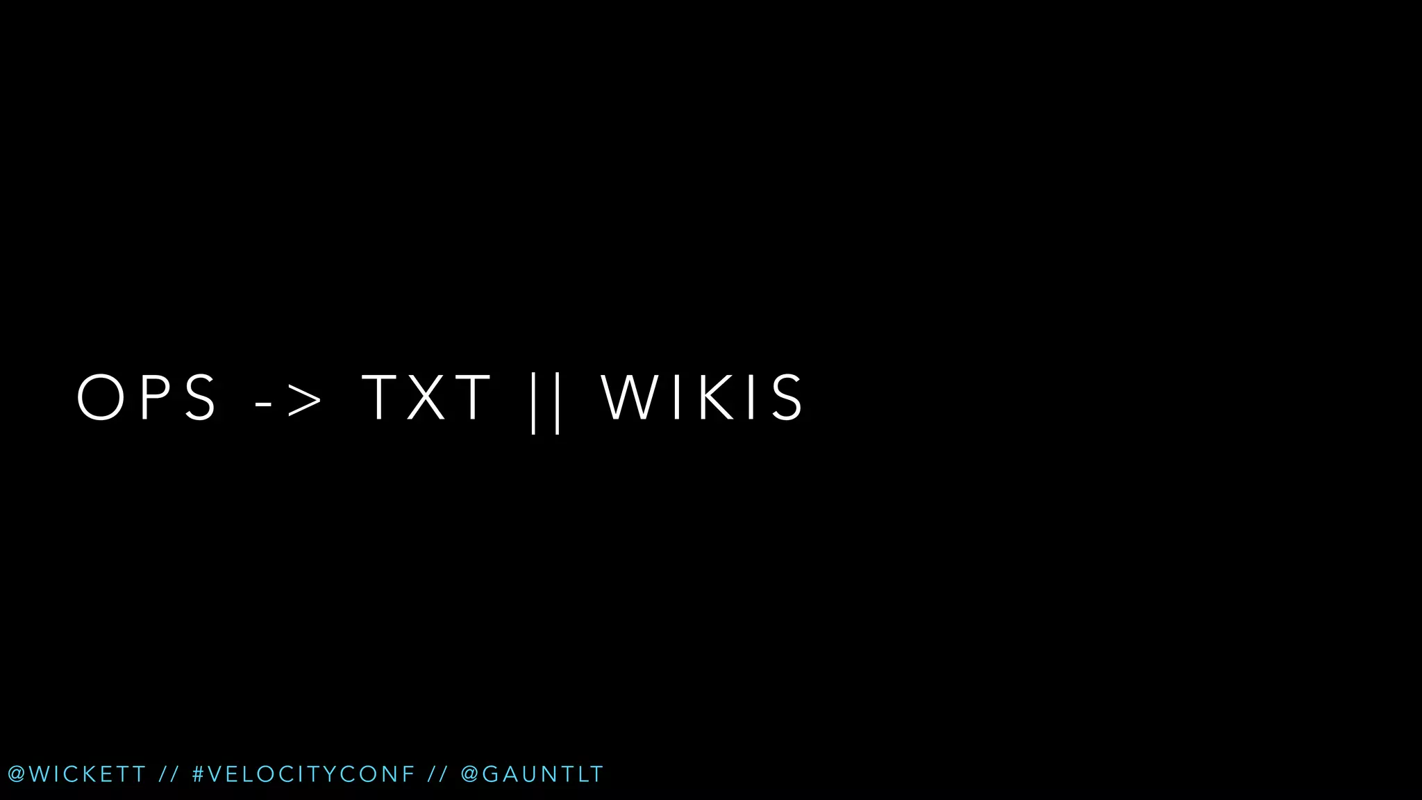 OPS -> TXT || WIKIS

@ W I C K E T T / / # V E L O C I T Y C O N F / / @ G A U N T LT

 