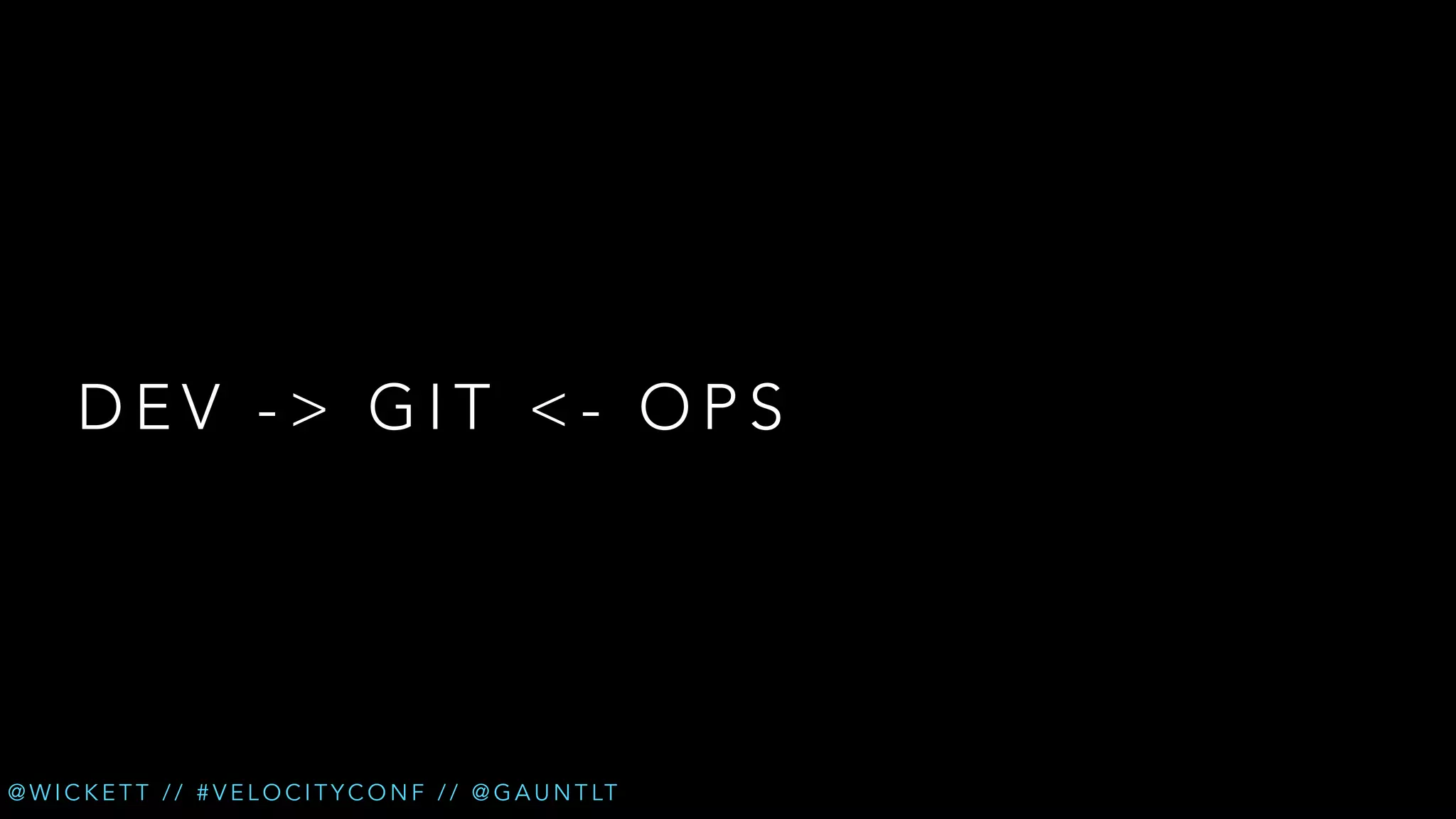 DEV -> GIT <- OPS

@ W I C K E T T / / # V E L O C I T Y C O N F / / @ G A U N T LT

 