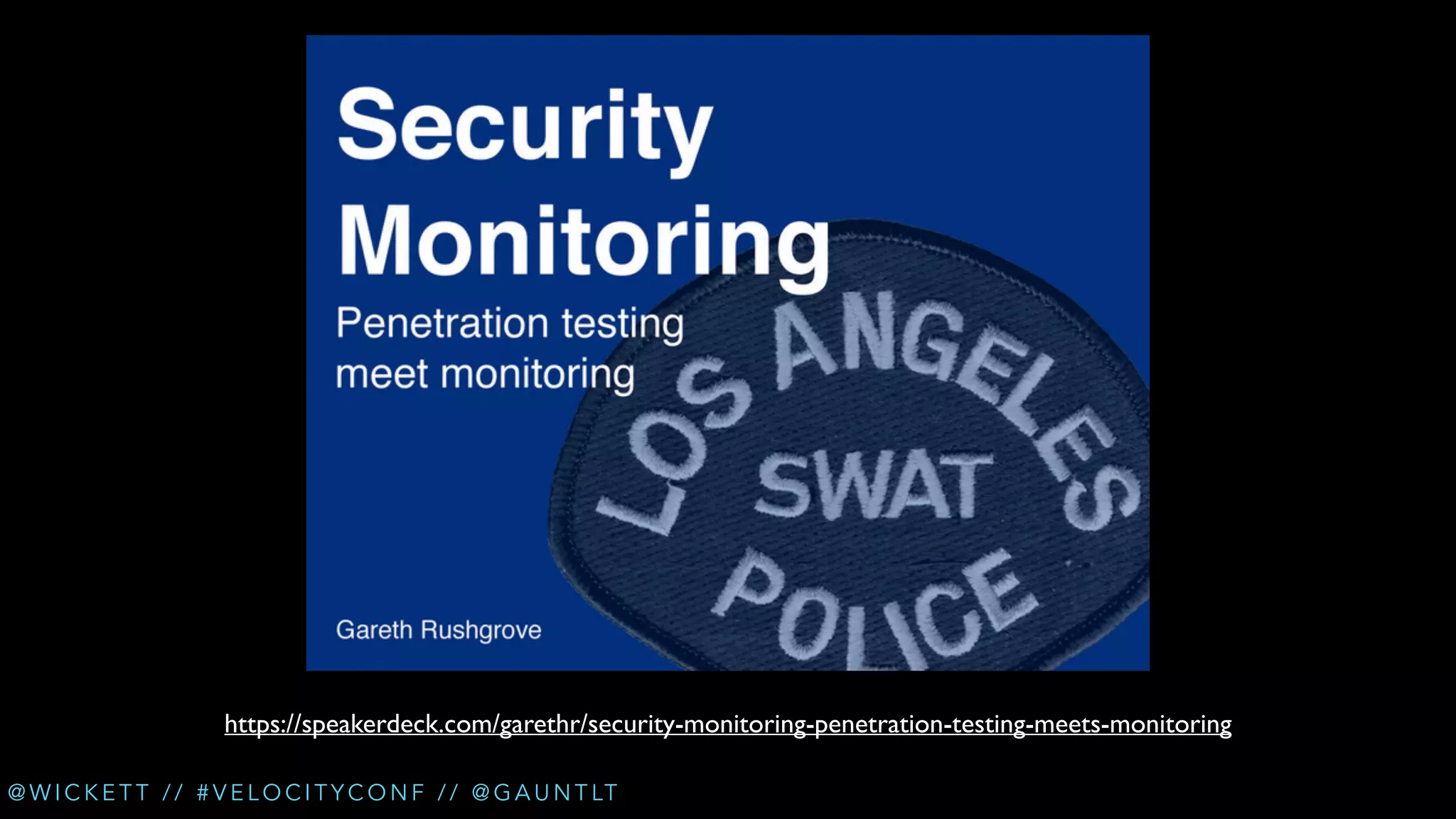https://speakerdeck.com/garethr/security-monitoring-penetration-testing-meets-monitoring
@ W I C K E T T / / # V E L O C I T Y C O N F / / @ G A U N T LT

 