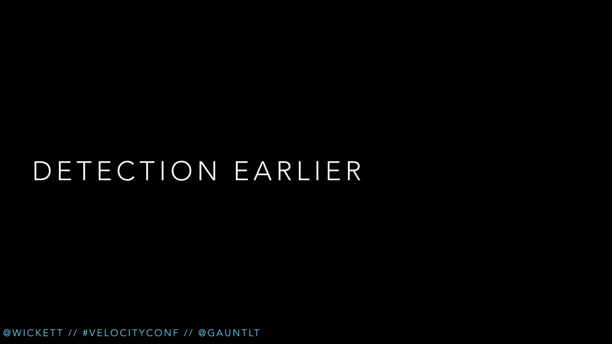 DETECTION EARLIER

@ W I C K E T T / / # V E L O C I T Y C O N F / / @ G A U N T LT

 