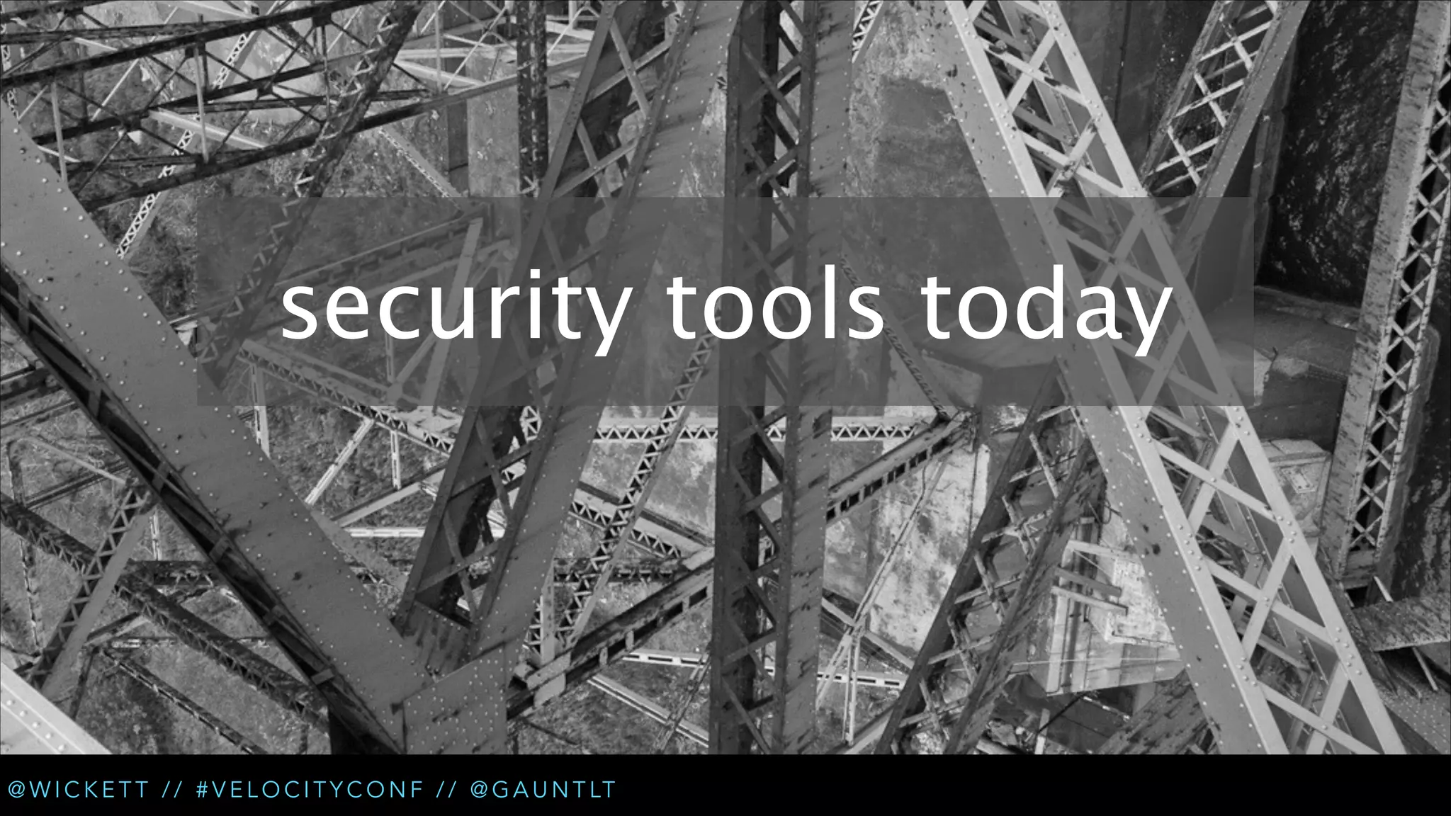security tools today

@ W I C K E T T / / # V E L O C I T Y C O N F / / @ G A U N T LT

 