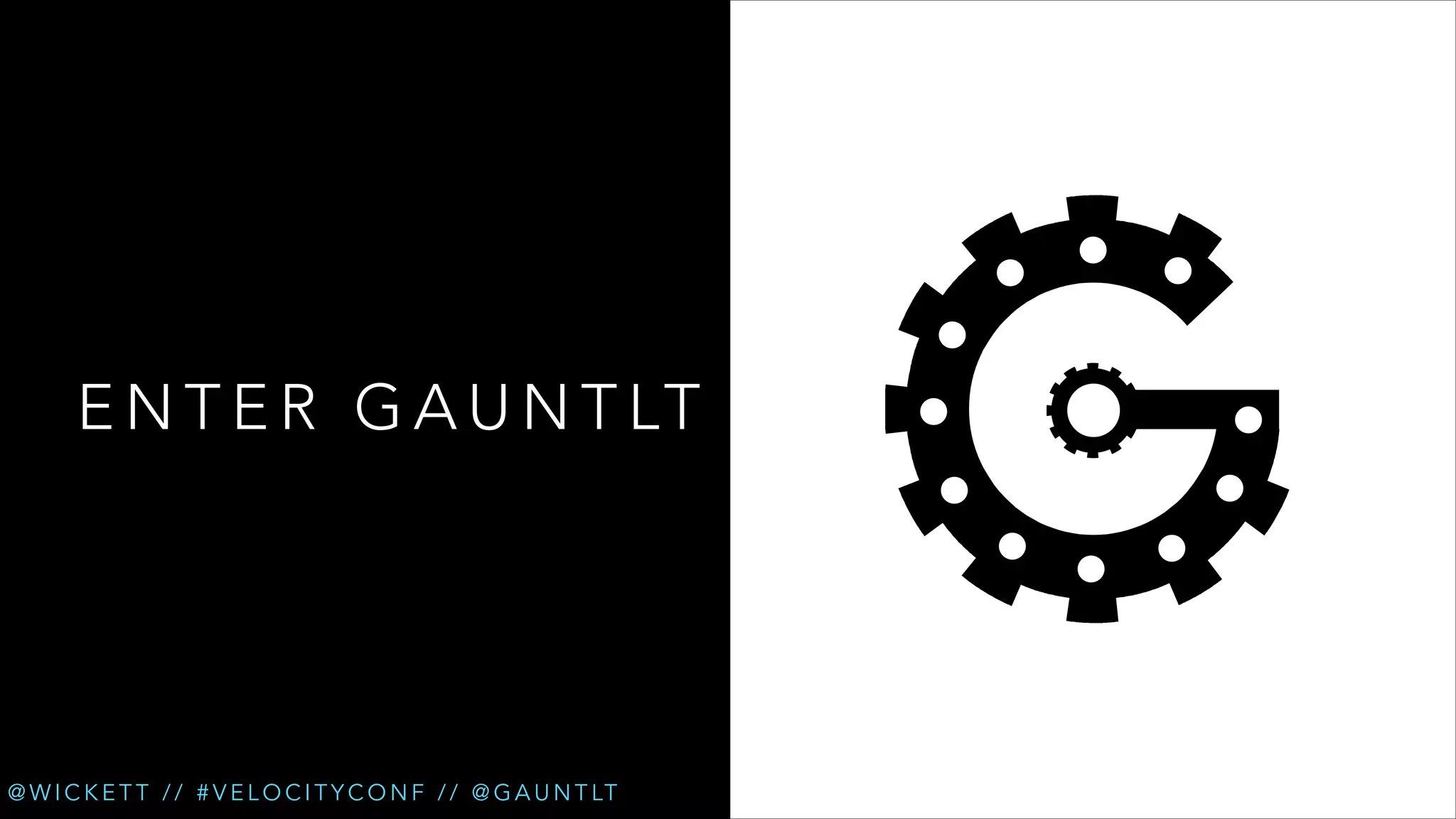 E N T E R G A U N T LT

@ W I C K E T T / / # V E L O C I T Y C O N F / / @ G A U N T LT

 