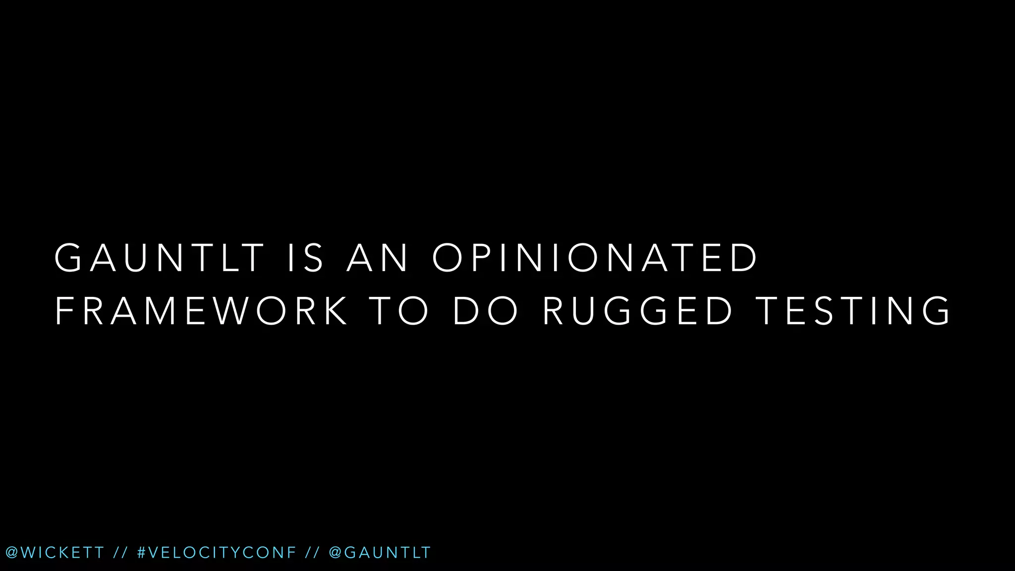 G A U N T LT I S A N O P I N I O N AT E D
FRAMEWORK TO DO RUGGED TESTING

@ W I C K E T T / / # V E L O C I T Y C O N F / / @ G A U N T LT

 