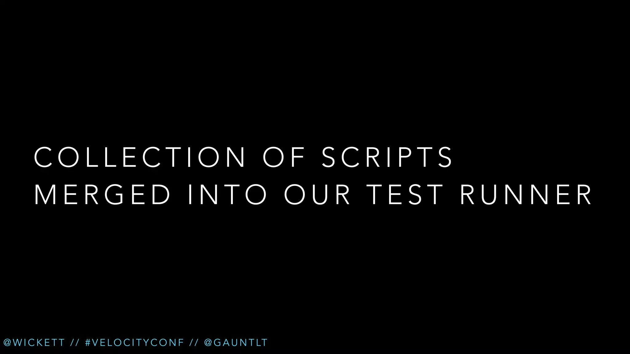 COLLECTION OF SCRIPTS
MERGED INTO OUR TEST RUNNER

@ W I C K E T T / / # V E L O C I T Y C O N F / / @ G A U N T LT

 