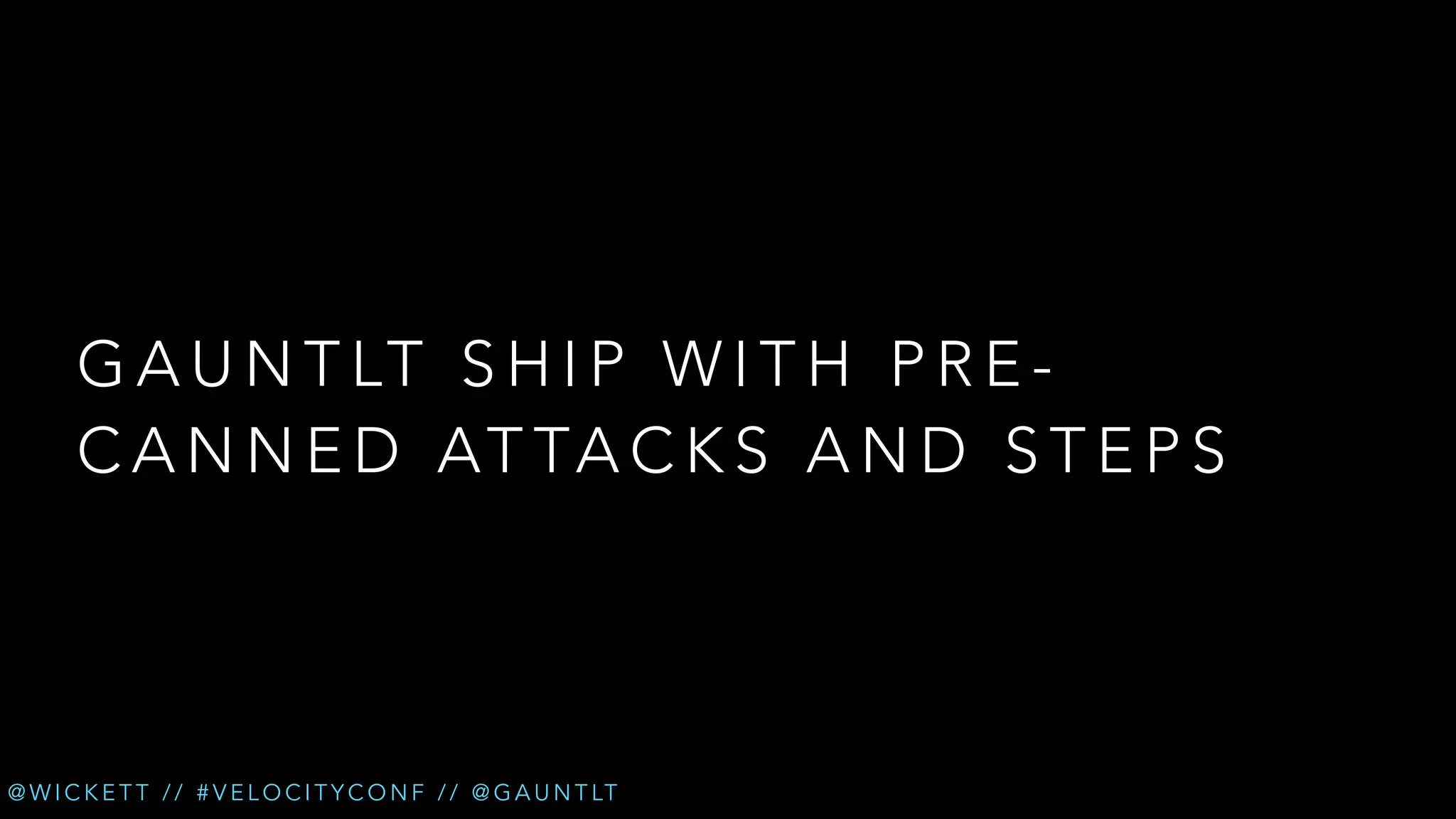 G A U N T LT S H I P W I T H P R E C A N N E D AT TA C K S A N D S T E P S

@ W I C K E T T / / # V E L O C I T Y C O N F / / @ G A U N T LT

 