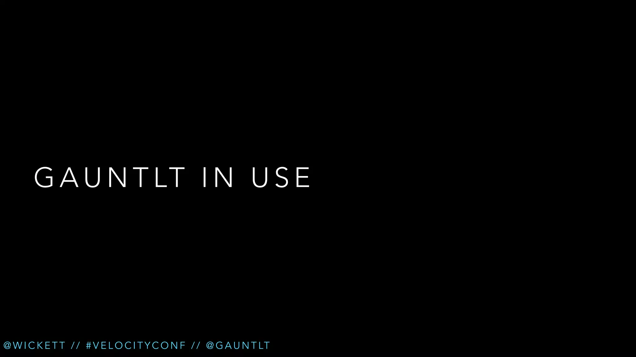 G A U N T LT I N U S E

@ W I C K E T T / / # V E L O C I T Y C O N F / / @ G A U N T LT

 
