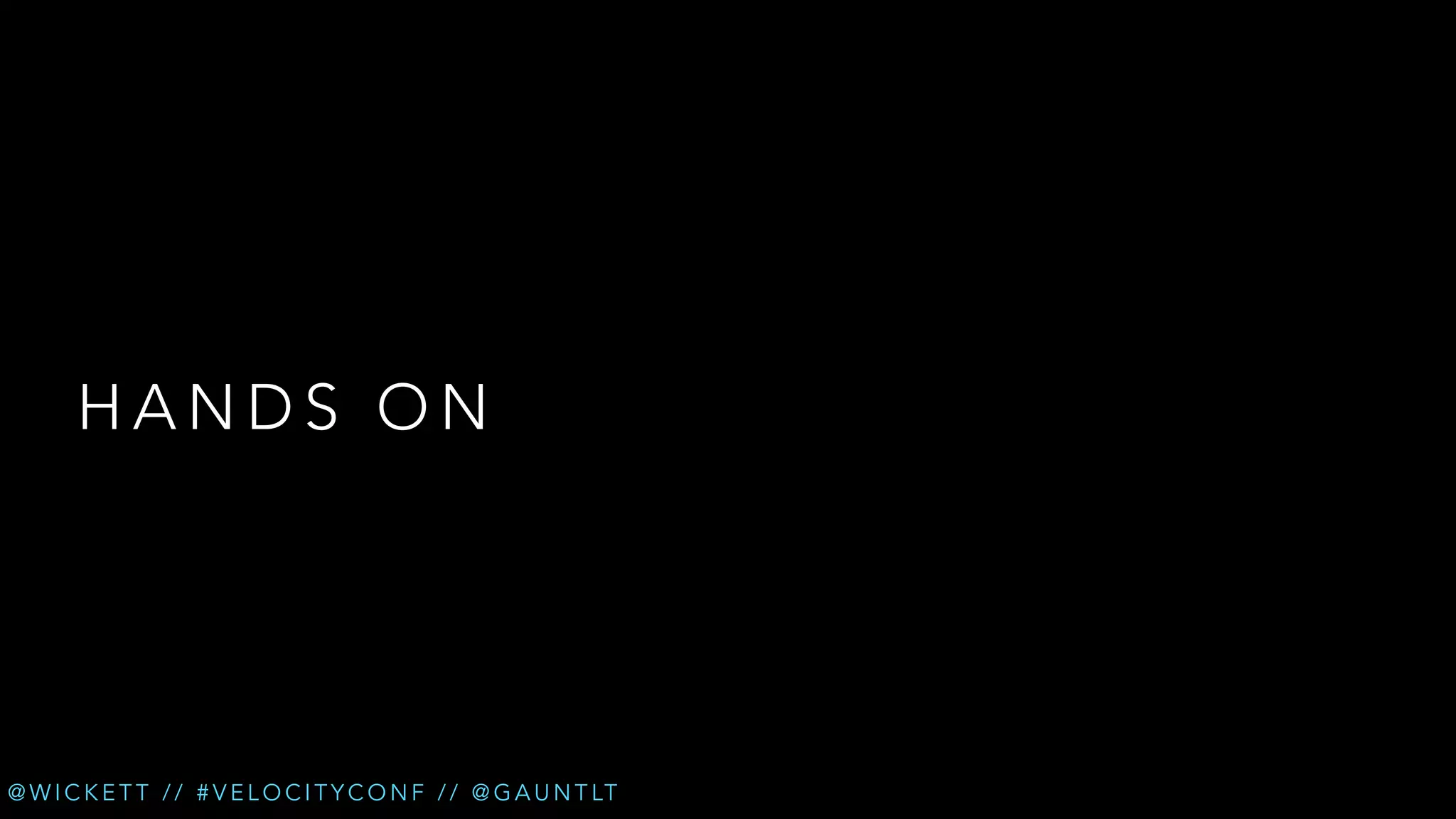 HANDS ON

@ W I C K E T T / / # V E L O C I T Y C O N F / / @ G A U N T LT

 