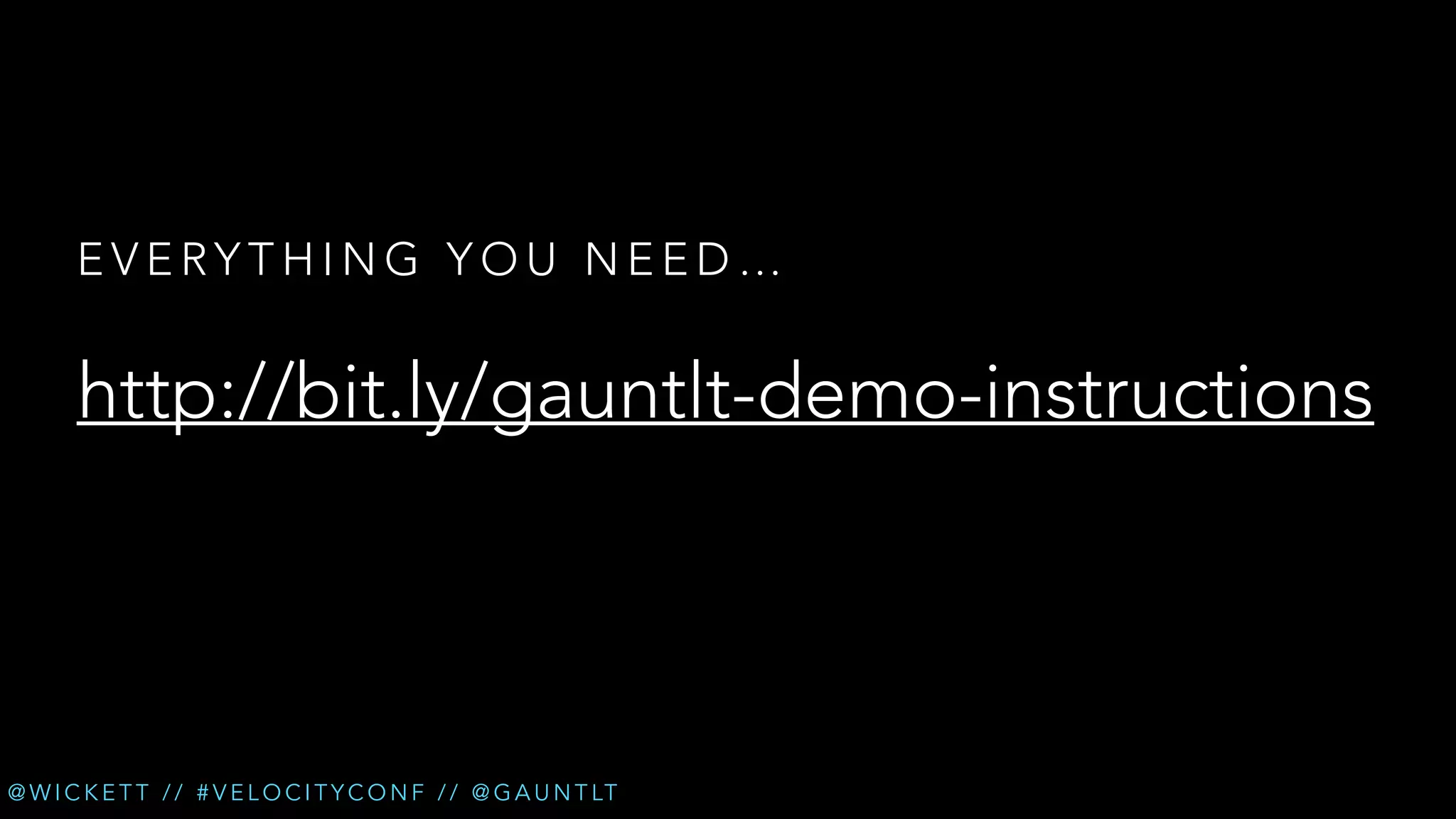 EVERYTHING YOU NEED…

http://bit.ly/gauntlt-demo-instructions

@ W I C K E T T / / # V E L O C I T Y C O N F / / @ G A U N T LT

 