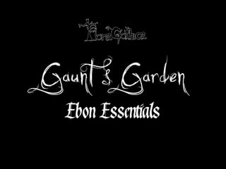 Gaunt s Garden
Ebon Essentials

 