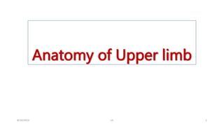 Anatomy of Upper limb
8/24/2023 1
UL
 