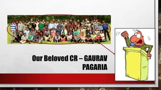Our Beloved CR – GAURAV
PAGARIA
 