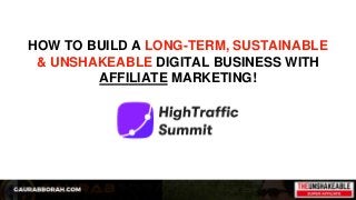 HOW TO BUILD A LONG-TERM, SUSTAINABLE
& UNSHAKEABLE DIGITAL BUSINESS WITH
AFFILIATE MARKETING!
 