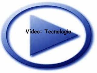 Vídeo: Tecnologia
 