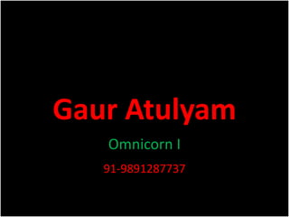 Gaur Atulyam
Omnicorn I
91-9891287737

 