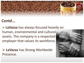 Contd...LaVazza has always focused heavily on human, environmental and cultural assets. The company is a respected employer that values its workforce.