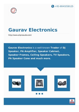 +91-8043258125
Gaurav Electronics
http://www.atiproaudio.com/
Gaurav Electronics is a well-known Trader of DJ
Speaker, PA Amplifier, Speaker Cabinet,
Speaker Frames, Ceiling Speakers, TV Speakers,
PA Speaker Cone and much more.
 