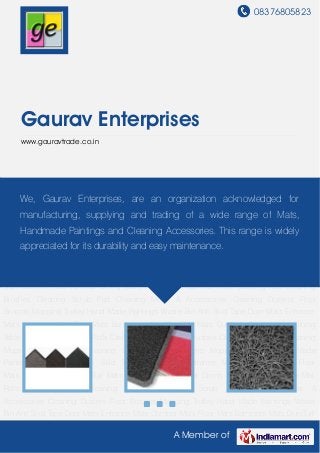 08376805823
A Member of
Gaurav Enterprises
www.gauravtrade.co.in
Door Mats Entrance Mats Outdoor Mats Floor Mats Bathroom Mats DuroTurf Mats Durosoft
Cushion Mat Dining Table Placemats Floor Mat Rolls Cleaning Aids Cleaning Brushes Cleaning
Scrub Pad Cleaning Mops & Accessories Cleaning Dusters Floor Brooms Mopping Trolley Hand
Made Paintings Waste Bin Anti Skid Tape Door Mats Entrance Mats Outdoor Mats Floor
Mats Bathroom Mats DuroTurf Mats Durosoft Cushion Mat Dining Table Placemats Floor Mat
Rolls Cleaning Aids Cleaning Brushes Cleaning Scrub Pad Cleaning Mops &
Accessories Cleaning Dusters Floor Brooms Mopping Trolley Hand Made Paintings Waste
Bin Anti Skid Tape Door Mats Entrance Mats Outdoor Mats Floor Mats Bathroom Mats DuroTurf
Mats Durosoft Cushion Mat Dining Table Placemats Floor Mat Rolls Cleaning Aids Cleaning
Brushes Cleaning Scrub Pad Cleaning Mops & Accessories Cleaning Dusters Floor
Brooms Mopping Trolley Hand Made Paintings Waste Bin Anti Skid Tape Door Mats Entrance
Mats Outdoor Mats Floor Mats Bathroom Mats DuroTurf Mats Durosoft Cushion Mat Dining
Table Placemats Floor Mat Rolls Cleaning Aids Cleaning Brushes Cleaning Scrub Pad Cleaning
Mops & Accessories Cleaning Dusters Floor Brooms Mopping Trolley Hand Made
Paintings Waste Bin Anti Skid Tape Door Mats Entrance Mats Outdoor Mats Floor
Mats Bathroom Mats DuroTurf Mats Durosoft Cushion Mat Dining Table Placemats Floor Mat
Rolls Cleaning Aids Cleaning Brushes Cleaning Scrub Pad Cleaning Mops &
Accessories Cleaning Dusters Floor Brooms Mopping Trolley Hand Made Paintings Waste
Bin Anti Skid Tape Door Mats Entrance Mats Outdoor Mats Floor Mats Bathroom Mats DuroTurf
We, Gaurav Enterprises, are an organization acknowledged for
manufacturing, supplying and trading of a wide range of Mats,
Handmade Paintings and Cleaning Accessories. This range is widely
appreciated for its durability and easy maintenance.
 