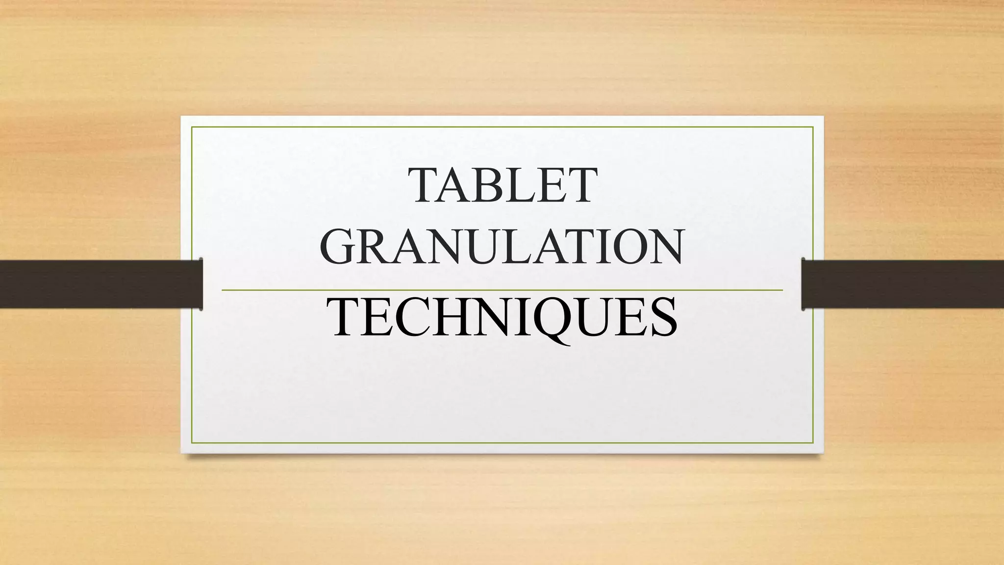 TABLET
GRANULATION
TECHNIQUES
 
