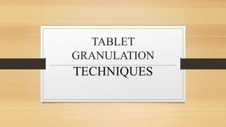 TABLET
GRANULATION
TECHNIQUES
 