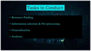 Tasks to Conduct
• Resource Finding.
• Information selection & Pre-processing.
• Generalization.
• Analysis.
 