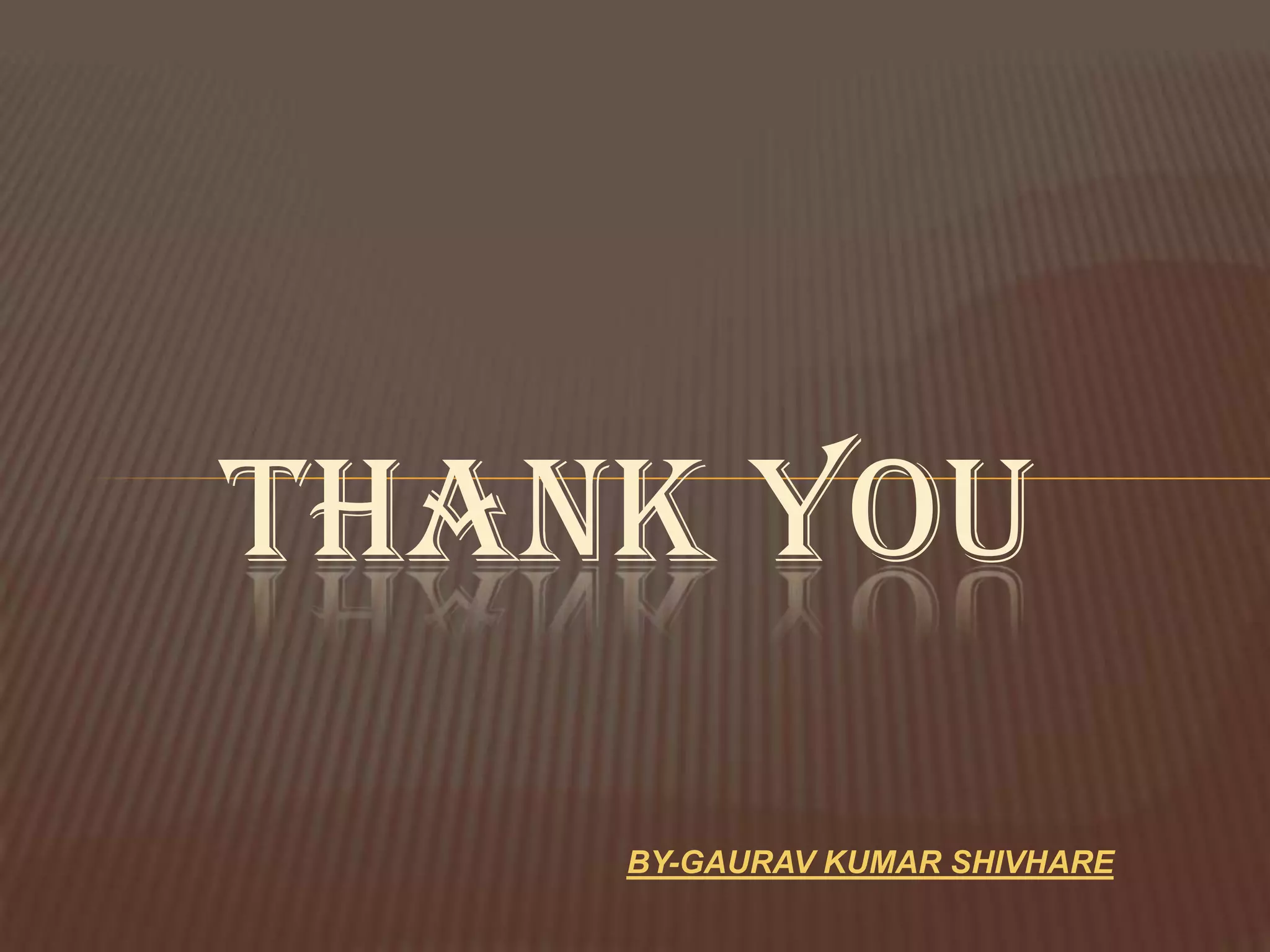 THANK YOU

    BY-GAURAV KUMAR SHIVHARE
 