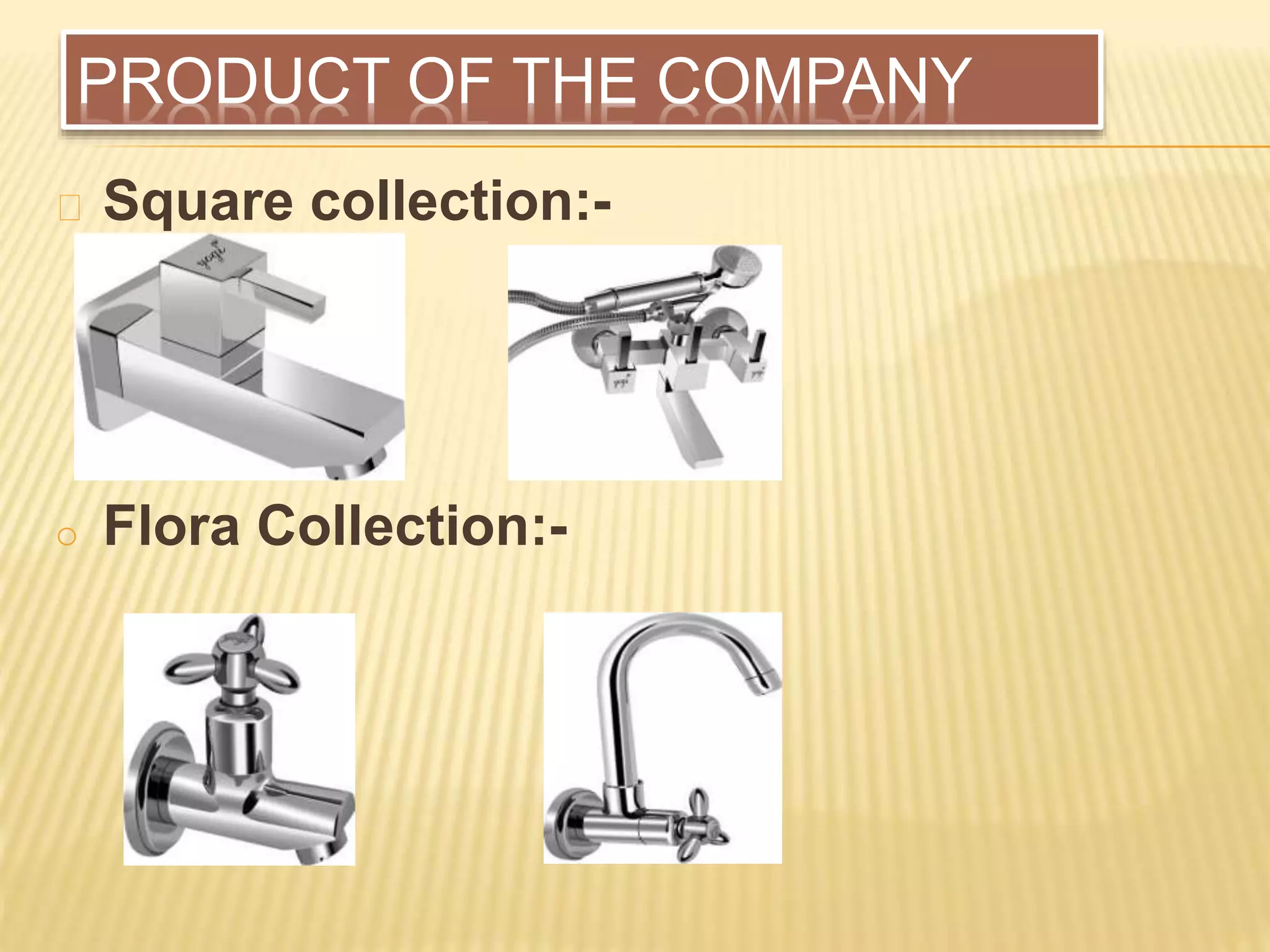 PRODUCT OF THE COMPANY
Square collection:-
o Flora Collection:-
 