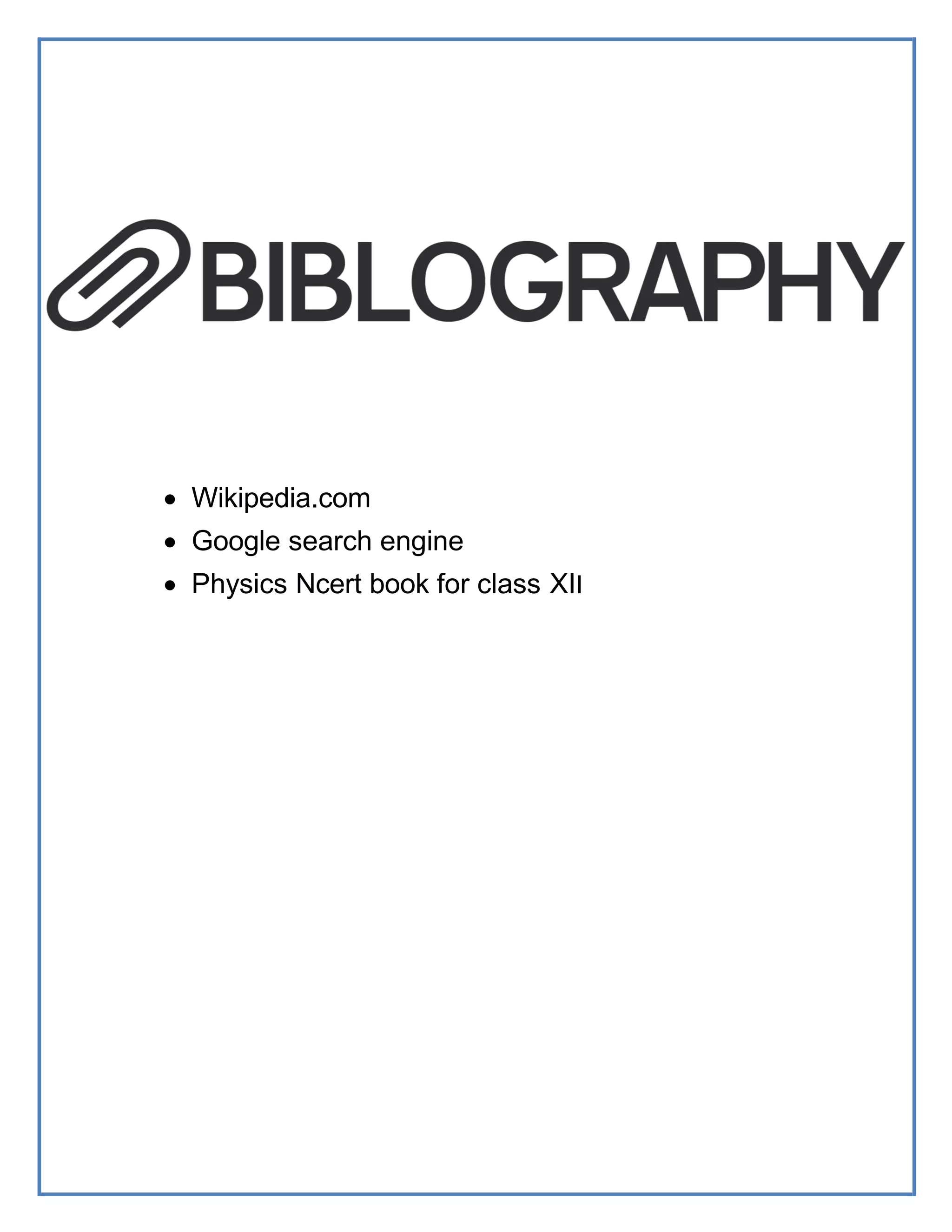 • Wikipedia.com
• Google search engine
• Physics Ncert book for class XII
 