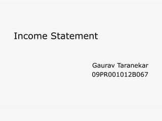 Income Statement Gaurav Taranekar 09PR001012B067 