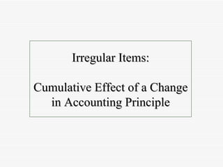 Irregular Items: Cumulative Effect of a Change in Accounting Principle 