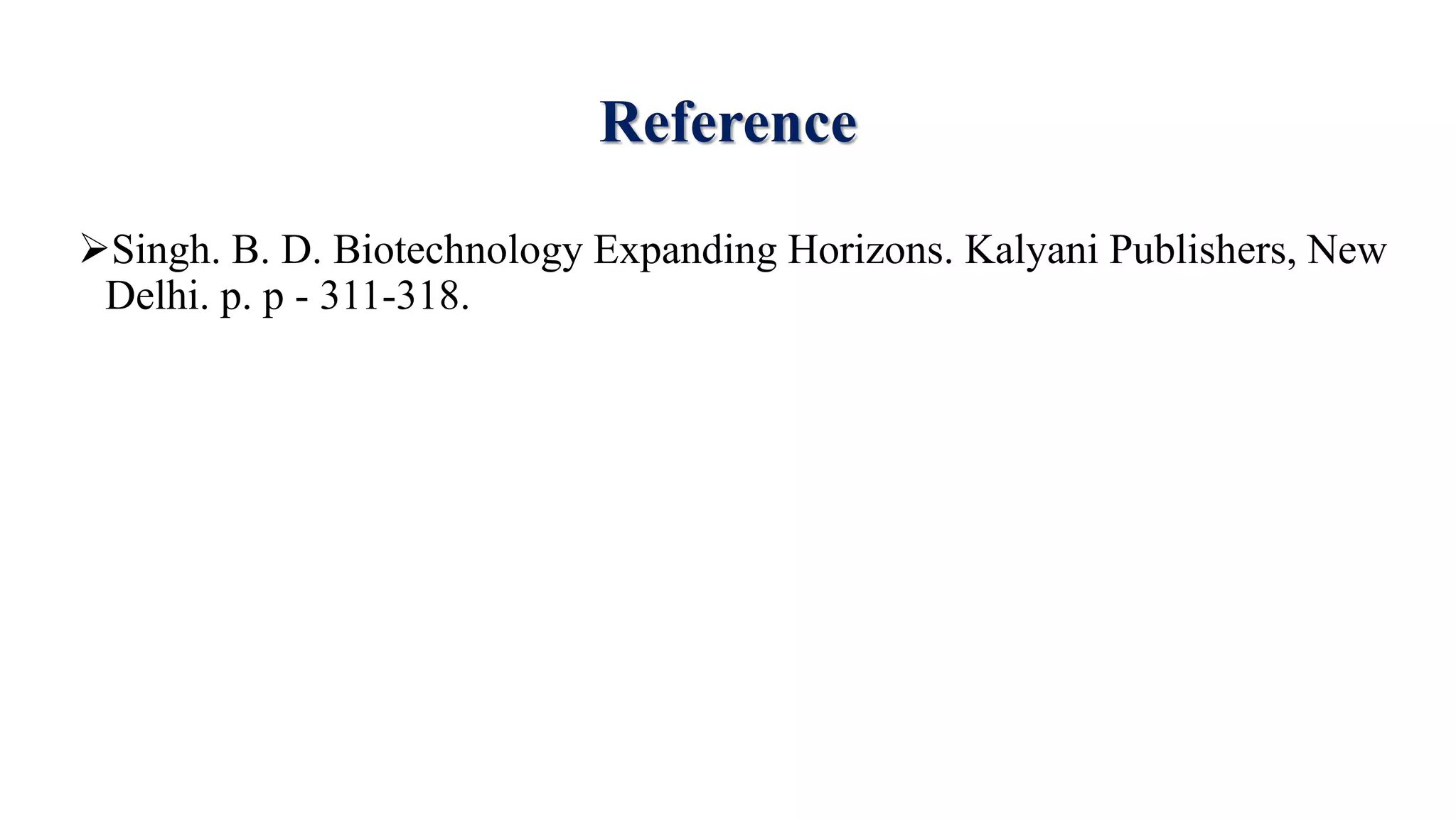 Reference
Singh. B. D. Biotechnology Expanding Horizons. Kalyani Publishers, New
Delhi. p. p - 311-318.
 