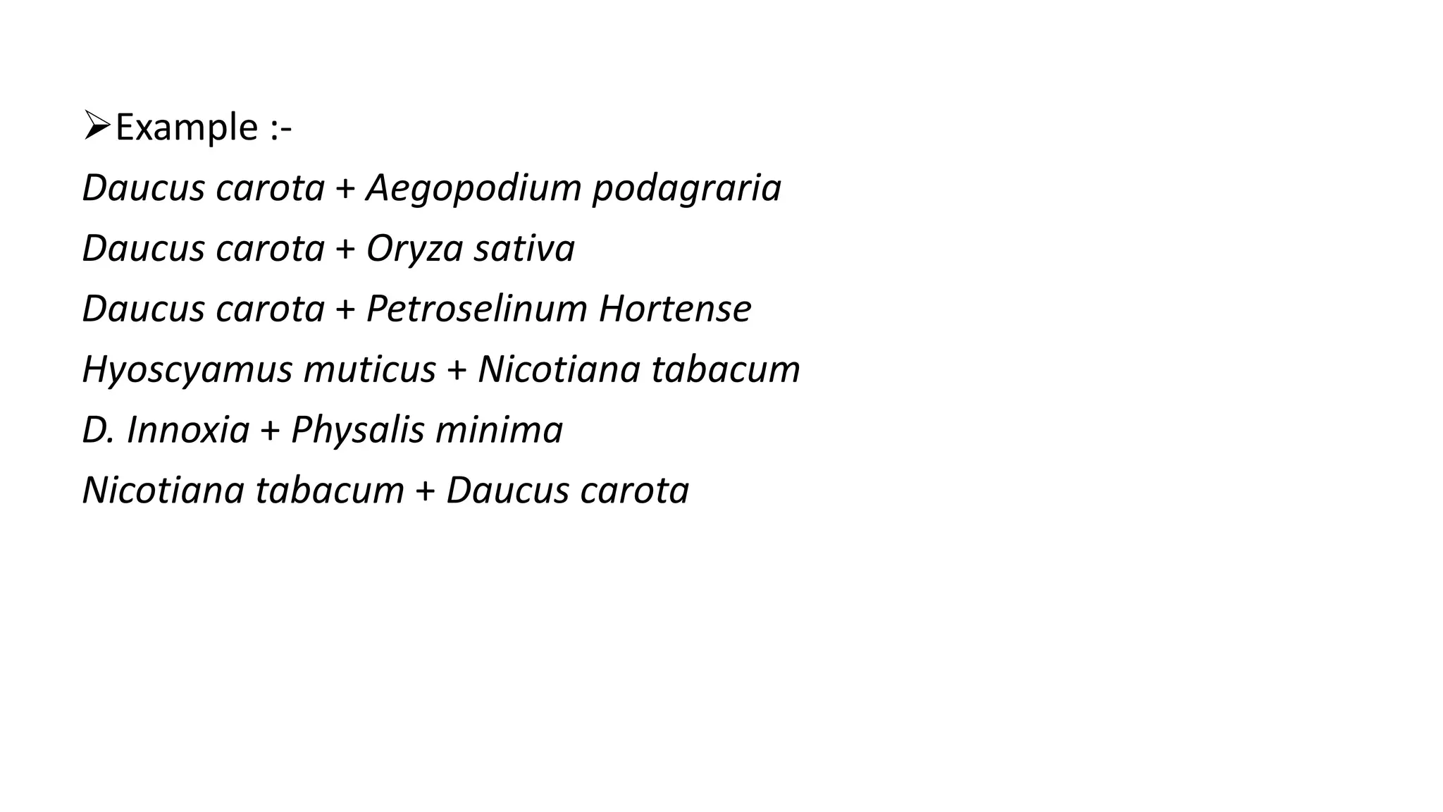 Example :-
Daucus carota + Aegopodium podagraria
Daucus carota + Oryza sativa
Daucus carota + Petroselinum Hortense
Hyoscyamus muticus + Nicotiana tabacum
D. Innoxia + Physalis minima
Nicotiana tabacum + Daucus carota
 