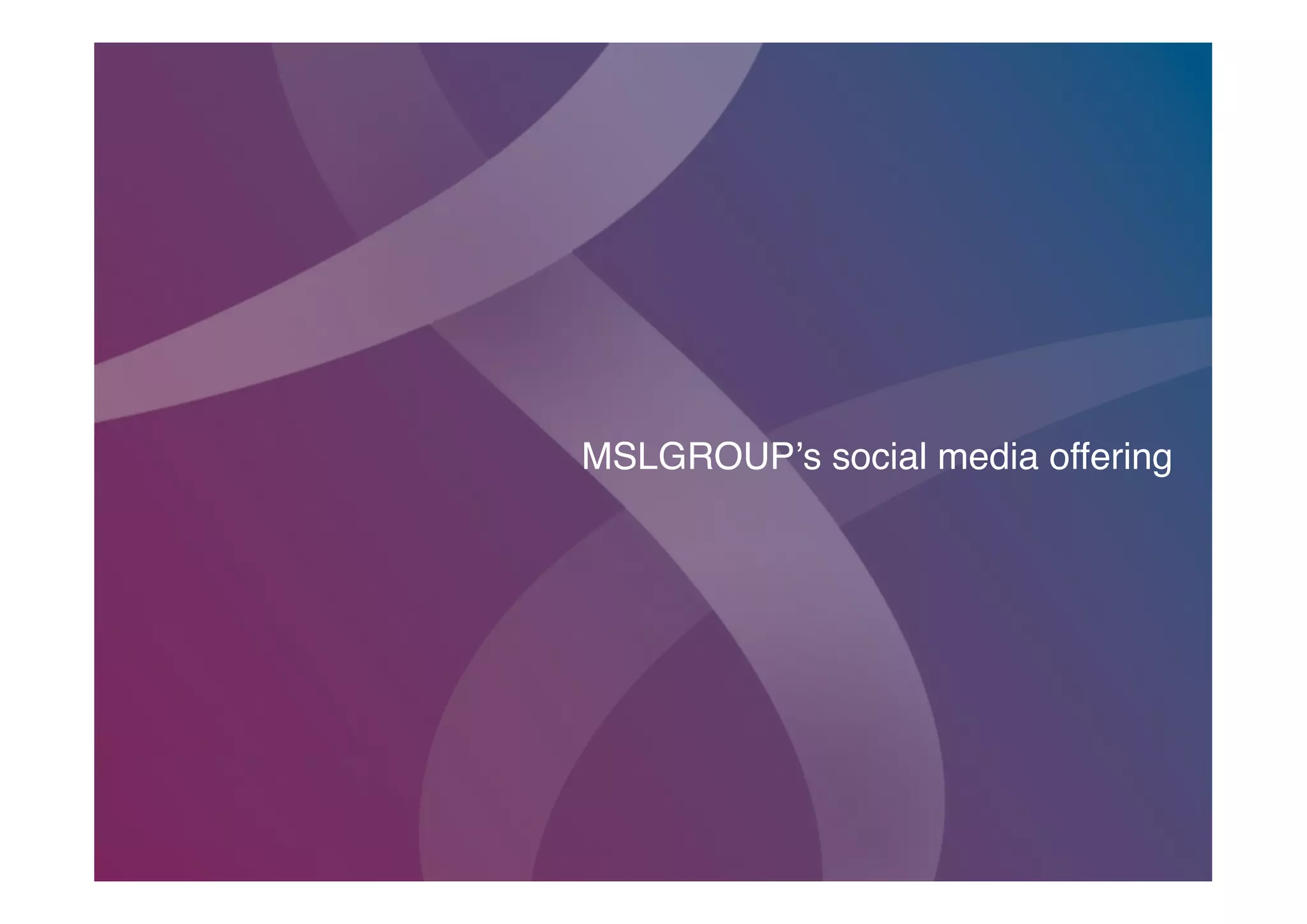 MSLGROUPʼs social media offering!




                         06.29.2010 | P15
 