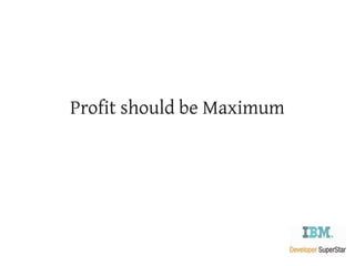 Profit should be Maximum
 