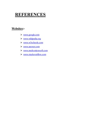 REFERENCES
Websites:-
 www.google.com
 www.wikipedia.org
 www.w3schools.com
 www.answer.com
 www.msdn.microsoft.com
 www.stackoverflow.com
 