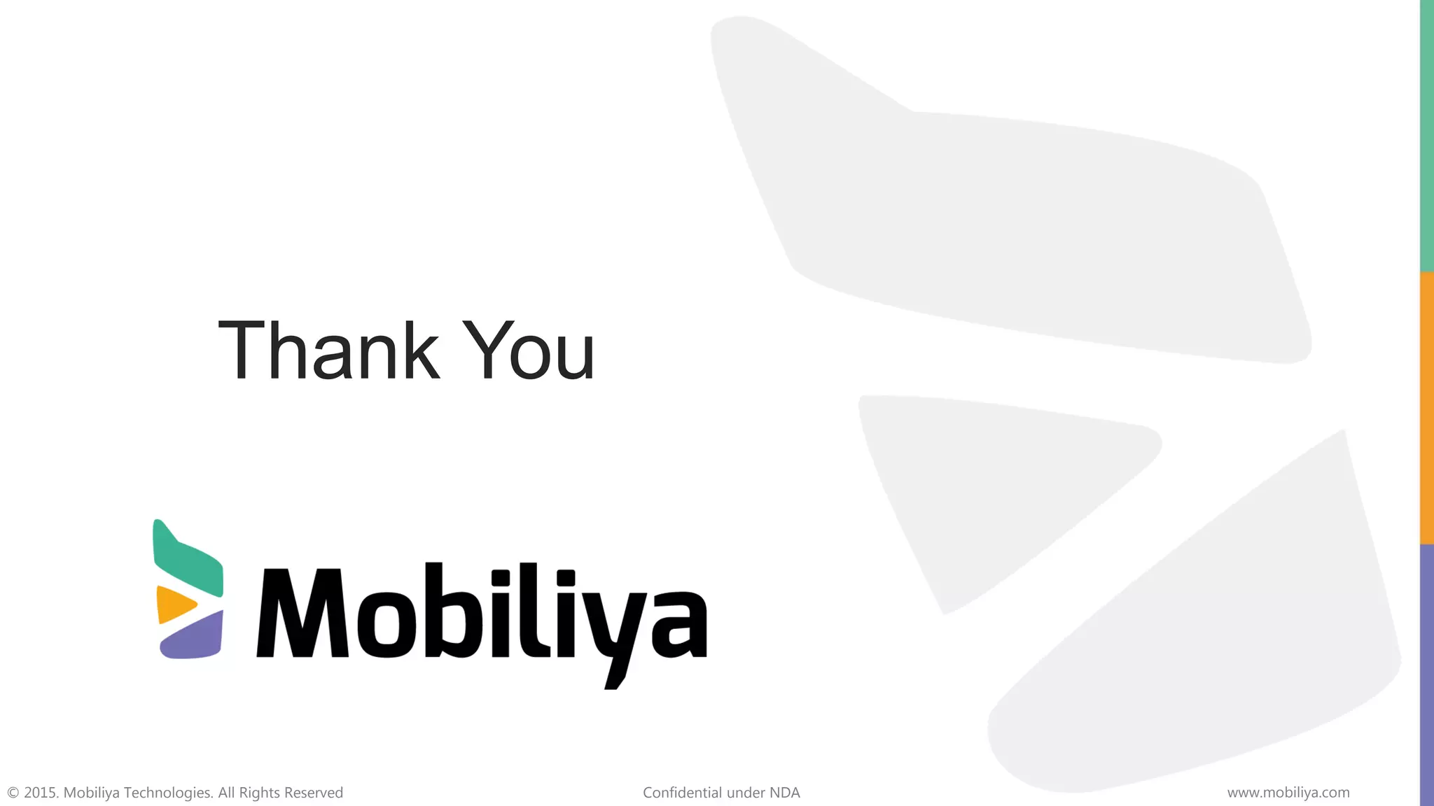 © 2015. Mobiliya Technologies. All Rights Reserved Confidential under NDA www.mobiliya.com
Thank You
 