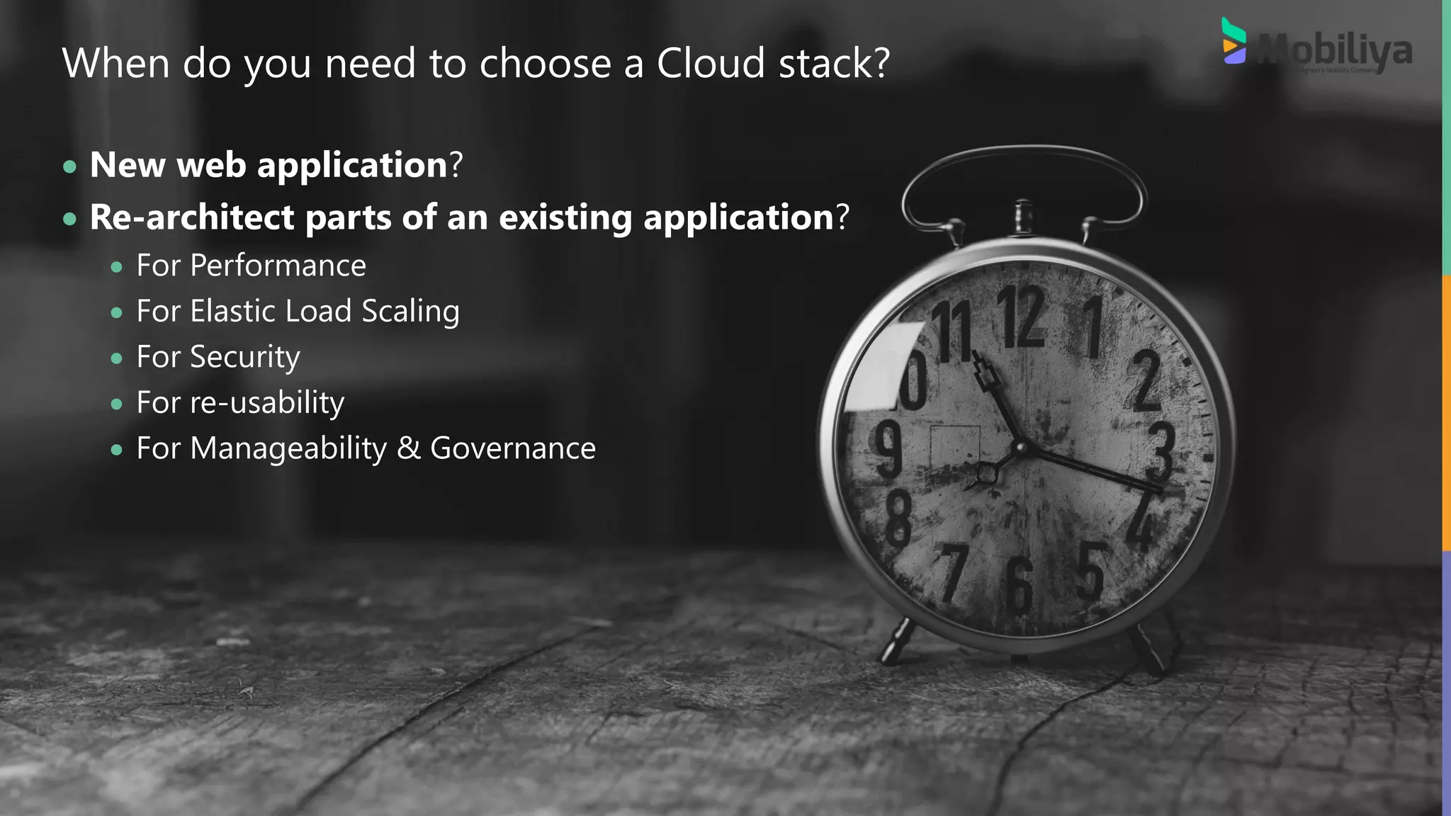 4
When do you need to choose a Cloud stack?
 New web application?
 Re-architect parts of an existing application?
 For Performance
 For Elastic Load Scaling
 For Security
 For re-usability
 For Manageability & Governance
 