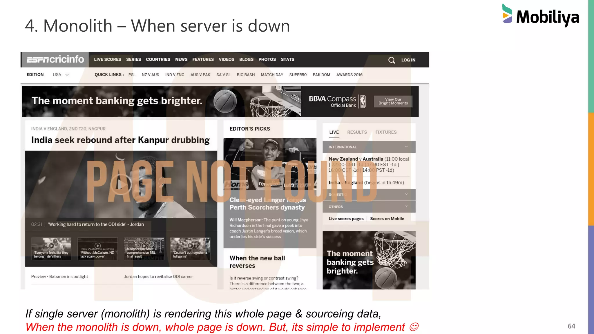 64
4. Monolith – When server is down
If single server (monolith) is rendering this whole page & sourceing data,
When the monolith is down, whole page is down. But, its simple to implement 
 