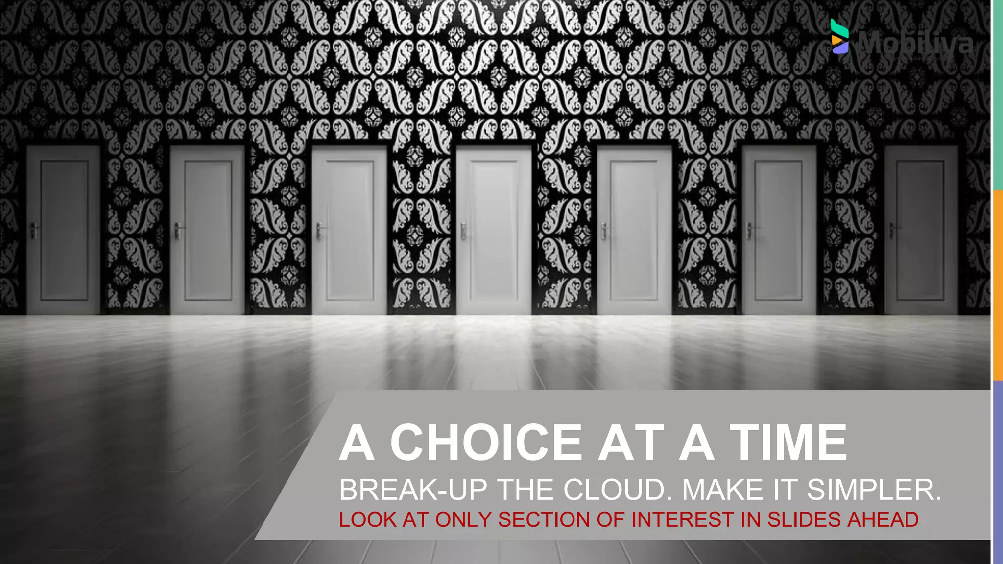 A CHOICE AT A TIME
BREAK-UP THE CLOUD. MAKE IT SIMPLER.
LOOK AT ONLY SECTION OF INTEREST IN SLIDES AHEAD
 