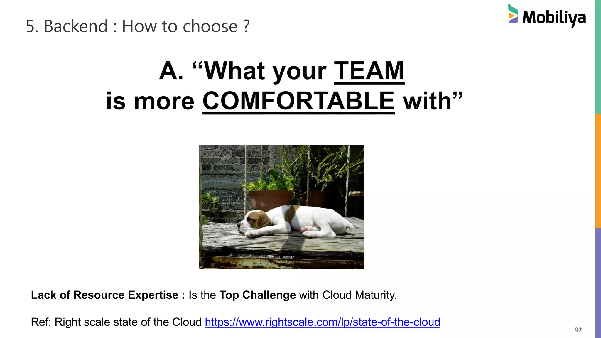 92
5. Backend : How to choose ?
Lack of Resource Expertise : Is the Top Challenge with Cloud Maturity.
Ref: Right scale state of the Cloud https://www.rightscale.com/lp/state-of-the-cloud
 