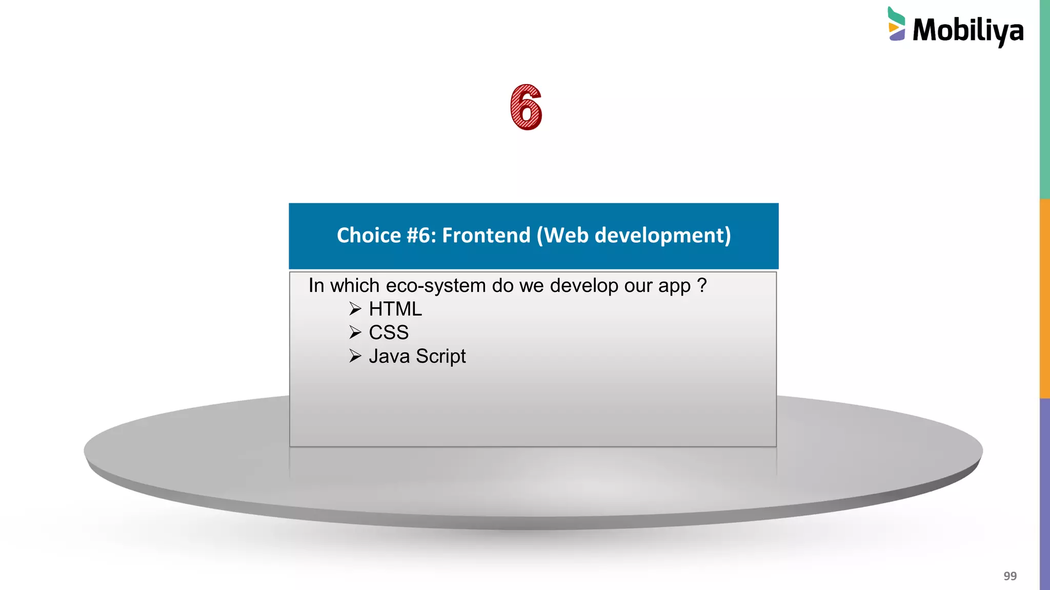 99
Choice #1 : Cloud Hosting
Choice #6: Frontend (Web development)
In which eco-system do we develop our app ?
 HTML
 CSS
 Java Script
 