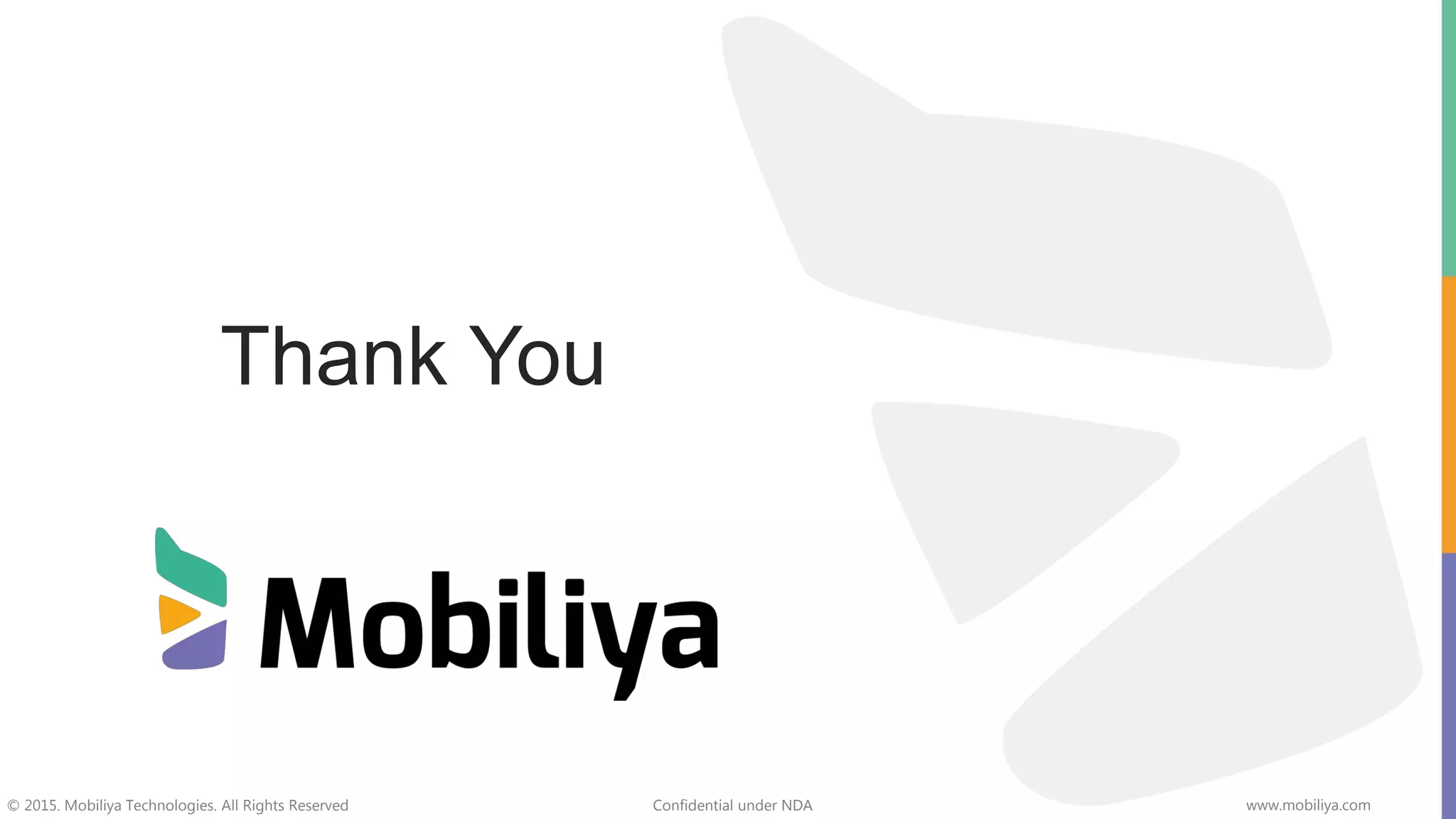 © 2015. Mobiliya Technologies. All Rights Reserved Confidential under NDA www.mobiliya.com Thank You 