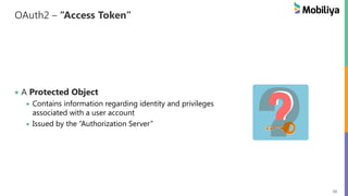 16
OAuth2 – “Access Token”
A Protected Object
Contains information regarding identity and privileges
associated with a user account
Issued by the “Authorization Server”
 